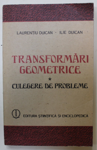 TRANSFORMARI GEOMETRICE , CULEGERE DE PROBLEME de LAURENTIU DUICAN si ILIE DUICAN , 1987