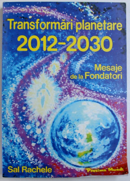 TRANSFORMARI PLANETARE: 2012-2030. MESAJE DE LA FONDATORI de SAL RACHELE  2010 * PREZINTA SUBLINIERI