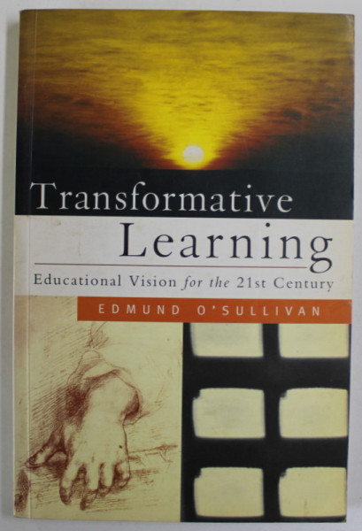 TRANSFORMATIVE LEARNING , EDUCATIONAL VISION FOR THE 21st CENTURY by EDMUND O 'SULLIVAN , 1999