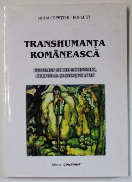 TRANSHUMANTA ROMANEASCA , FENOMEN SOCIO - ECONOMIC , CULTURAL SI ( GEO ) POLITIC de MIHAI COPETCHI - KOPECKY , 2022