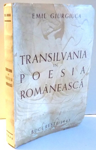 TRANSILVANIA IN POESIA ROMANEASCA de EMIL GIURGIUCA , Bucuresti 1943, DEDICATIE*