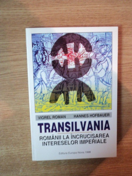 TRANSILVANIA . ROMANII LA INCRUCISAREA INTERESELOR IMPERIALE de VIOREL ROMAN , HANNES HOFBAUER , 1997