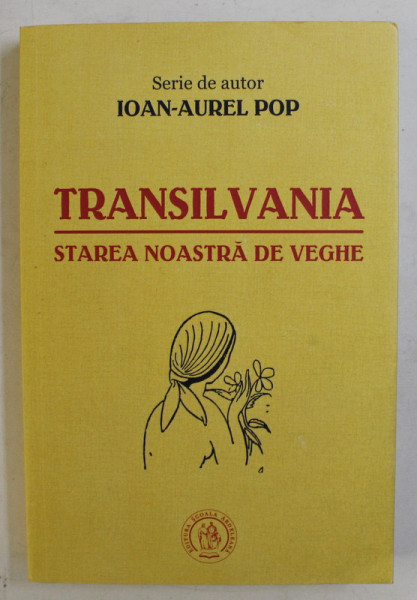 TRANSILVANIA  - STAREA NOASTRA DE VEGHE de IOAN - AUREL POP , 2016