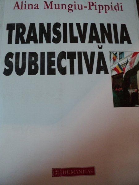TRANSILVANIA SUBIECTIVA- ALINA MUNGIU PIPPIDI, BUC. 1999