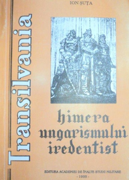 TRANSILVANIA.HIMERA UNGARISMULUI IREDENTIST - ION SUTA  1995