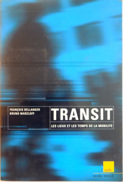 TRANSIT , LES LIEUX ET LES TEMPS DE LA MOBILITE par FRANCOIS BELLANGER , BRUNO MARZLOFF , 1996