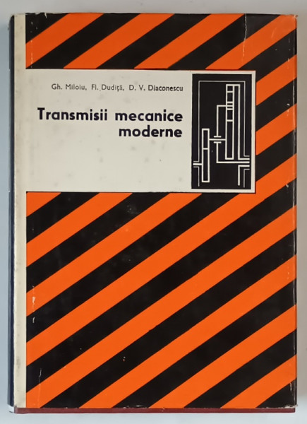 TRANSMISII MECANICE MODERNE de GHEORGHE MILOIU...DORIN VALENTIN DIACONESCU , EDITIA A II A COMPLETATA SI REVIZUITA , 1980