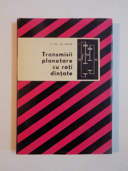 TRANSMISII PLANETARE CU ROTI DINTATE de TUDOR A. VASU , GHEORGHE BULARDA , 1970