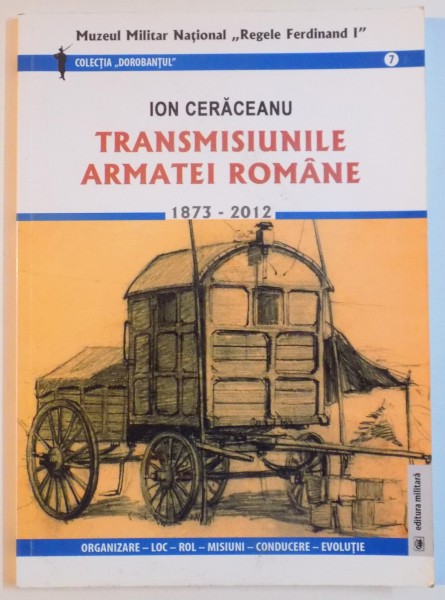 TRANSMISIUNILE ARMATEI ROMANE (1873 - 2012) de ION CERACEANU, 2012,