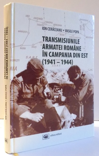 TRANSMISIUNILE ARMATEI ROMANE IN CAMPANIA DIN EST (1941-1944) de ION CERACEANU, VASILE POPA , 2013
