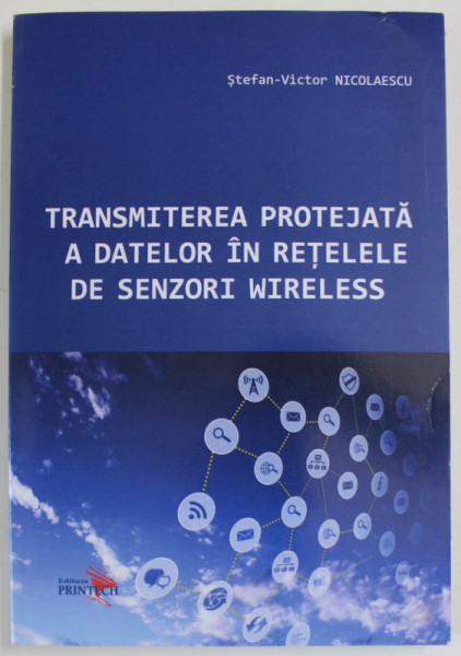TRANSMITEREA PROTEJATA A DATELOR IN RETELELE DE SENZORI WIRELESS de STEFAN - VICTOR NICOLAESCU , 2014