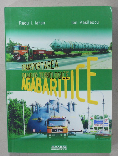 TRANSPORTAREA UTILAJELOR TEHNOLOGICE AGABARITICE de RADU I. IATAN si ION VASILESCU , 2002