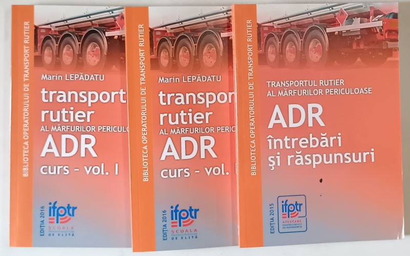 TRANSPORTUL RUTIER AL MARFURILOR PERICULOASE , ADR , VOLUMELE I - III de MARIN LEPADATU , 2016