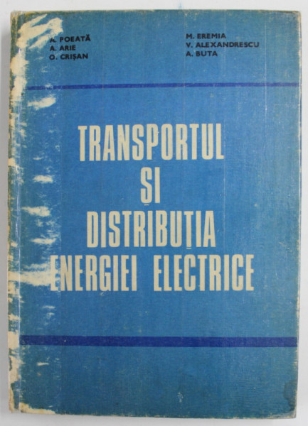 TRANSPORTUL SI DISTRIBUTIA ENERGIEI ELECTRICE de ALEXANDRU POEATA ...VIRGIL ALEXANDRESCU , 1981 , PREZINTA URME DE UZURA