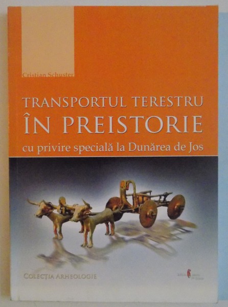 TRANSPORTUL TERESTRU IN PREISTORIE CU PRIVIRE SPECIALA LA DUNAREA DE JOS , 2007