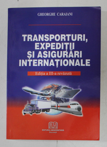 TRANSPORTURI , EXPEDITII SI ASIGURARI INTERNATIONALE de GHEORGHE CARAIANI , 2006 , PREZINTA SUBLINIERI CU MARKERUL *