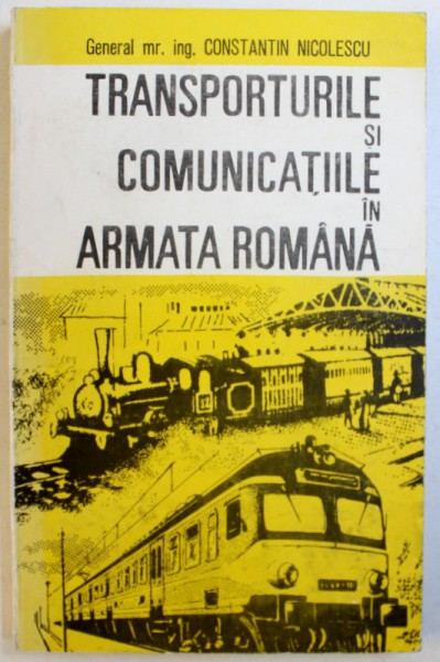 TRANSPORTURILE SI COMUNICATIILE IN ARMATA ROMANA de GENERAL MR. ING. CONSTANTIN NICOLESCU , 1992 *DEDICATIE