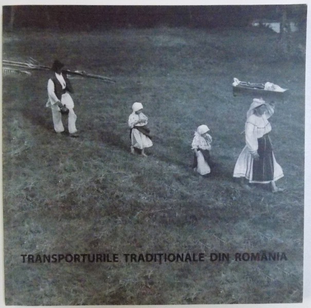 TRANSPORTURILE TRADITIONALE DIN ROMANIA ( EDITIE BILINGVA ROM. - ENGLEZA ) , coordonator GEORGETA ROSU , catalog de expozitie , 2013