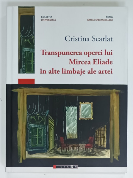 TRANSPUNEREA  OPEREI LUI MIRCEA ELIADE IN ALTE LIMBAJE ARE ARTEI  de  CRISTINA SCARLAT , 2016