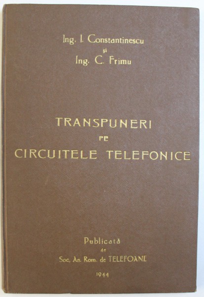 TRANSPUNERI PE CIRCUITELE TELEFONICE de I. CONSTANTINESCU si C. FRIMU /  TRANSPUNERILE PE LINIILE DE ENERGIE SI COORDONAREA LOR CU ACELEA DE PE LINIILE DE TELECOMUNICATII de I. CONSTANTINESCU , COLEGAT DE DOUA CARTI , 1943 -  1944