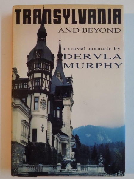 TRANSYLVANIA AND BEYOND A TRAVEL MEMOIR by DERVLA MURPHY , 1993