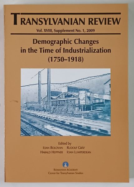 TRANSYLVANIAN REVIEW , VOLUME XVIII , SUPPLEMENT NUMBER 1 , DEMOGRAPHIC CHANGES IN THE TIME OF INDUSTRIALIZATION , 1750 - 1918 , edited by IOAN BOLOVAN ... IOAN LUMPERDEAN , 2009