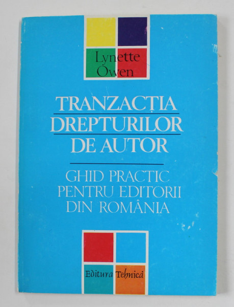 TRANZACTIA DREPTURILOR DE AUTOR - GHID PRACTIC PENTRU EDITORII DIN ROMANIA de LYNETTE OWEN  , 1996