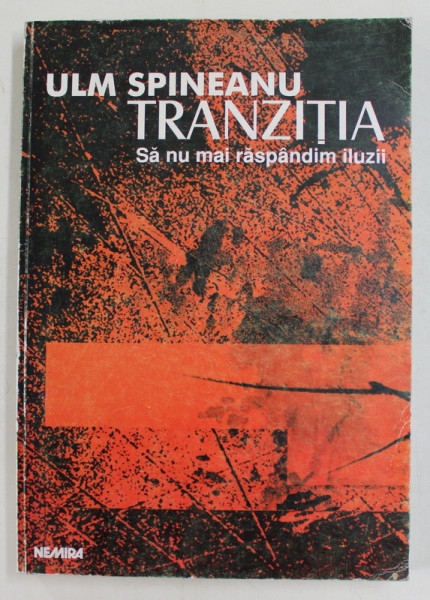 TRANZITIA - SA NU MAI RASPANDIM ILUZII de ULM SPINEANU , 1999