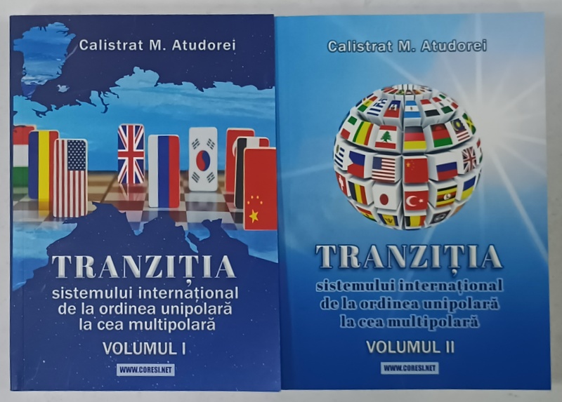 TRANZITIA SISTEMULUI INTERNATIONAL DE LA ORDINEA UNIPOLARA LA CEA MULTIPOLARA de CALISTRAT M. ATUDOREI , VOLUMELE I - II , 2022
