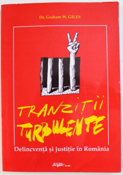 TRANZITII TURBULENTE  - DELICVENTA SI JUSTITIE IN ROMANIA de DR. GRAHAM GILES , 2002 * PREZINTA HALOURI DE APA