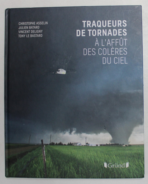 TRAQUERS DE TORNADES - A L ' AFFUT DES COLERES DU CIEL par CHRISTOPHE ASSELIN ...TONY LE BASTARD , 2017