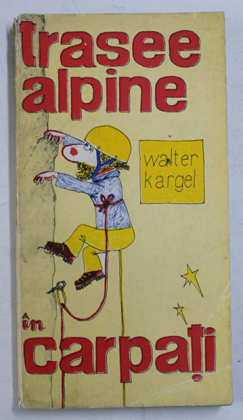 TRASEE ALPINE IN CARPATI de WALTER KARGEL,1976 , CONTINE 124 TRASEE ALPINE