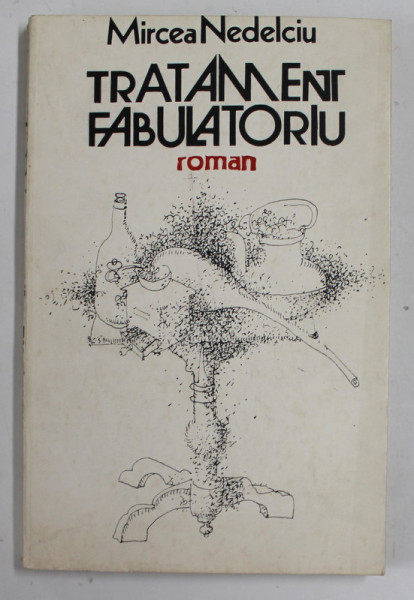 TRATAMENT FABULATORIU , roman de MIRCEA NEDELCIU , 1986, EXEMPLAR SEMNAT *