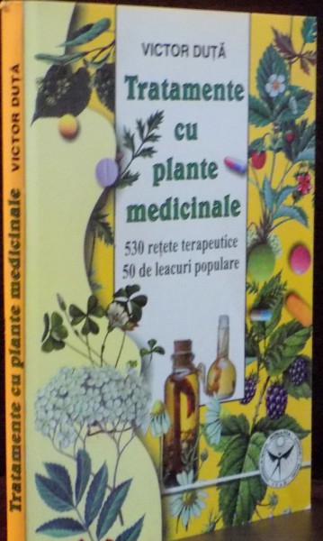 TRATAMENTE CU PLANTE MEDICINALE 530 RETETE TERAPEUTICE , 50 DE LEACURI POPULARE de VICTOR DUTA