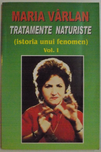 TRATAMENTE NATURISTE ( ISTORIA UNUI FENOMEN ) VOL. I de MARIA VARLAN , 2004