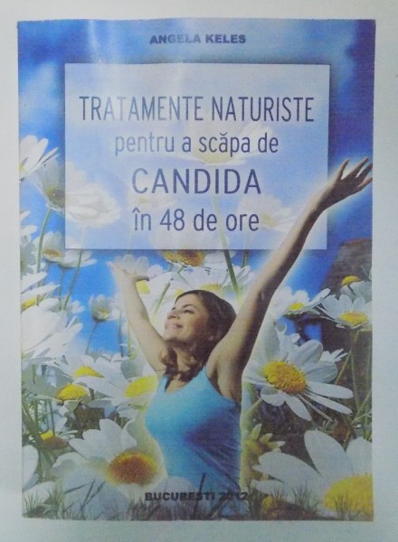 TRATAMENTE NATURISTE PENTRU A SCAPA DE CANDIDA IN 48 DE ORE de ANGELA KELES , 2012 , PREZINTA URME DE INDOIRE