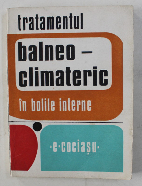TRATAMENTUL BALNEO - CLIMATERIC IN BOLILE INTERNE de E. COCIASU , 1974