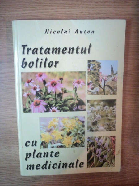 TRATAMENTUL BOLILOR CU PLANTE MEDICINALE de NICOLAI ANTON , 2001