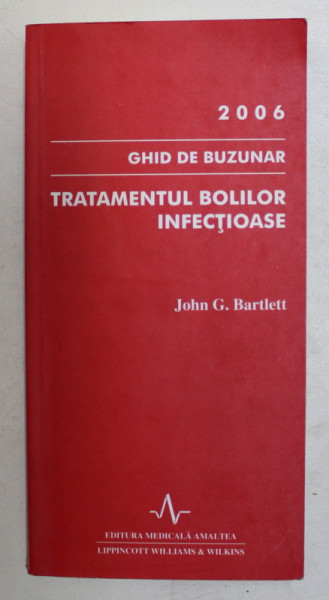 TRATAMENTUL BOLILOR INFECTIOASE  - GHID DE BUZUNAR de JOHN G. BARTLETT ,  2006