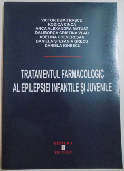 TRATAMENTUL FARMACOLOGIC AL EPILEPSIEI INFANTILE SI JUVENILE de VICTOR DUMITRASCU.....DANIELA IONESCU , 2007