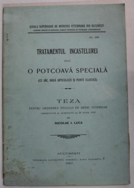 TRATAMENTUL INCASTELUREI PRIN O POTCOAVA SPECIALA ( CU ARC , DOUA ARTICULATII SI PUNTE ELASTICA ) , TEZA PENTRU OBTINEREA TITLULUI DE MEDIC VETERINAR de NICOLAE I. LUCA , 1910