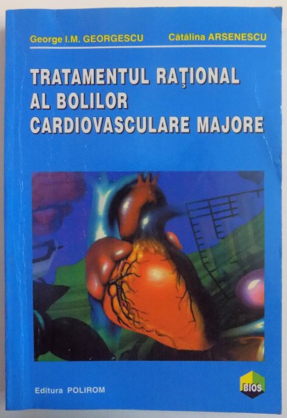 TRATAMENTUL RATIONAL AL BOLILOR CARDIOVASCULARE MAJORE de GEORGE I.M. GEORGESCU si CATALINA ARSENESCU , 2001