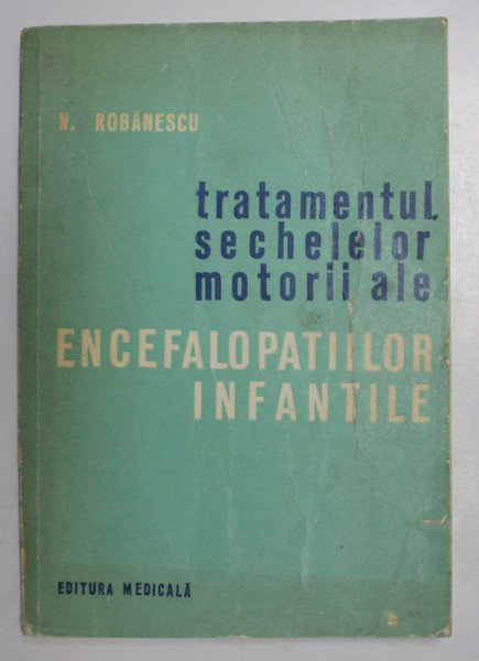 TRATAMENTUL SECHELELOR MOTORII ALE ENCEFALOPATIILOR INFANTILE ( PARALIZIA SPASTICA CEREBRALA ) de N. ROBANESCU , 1983