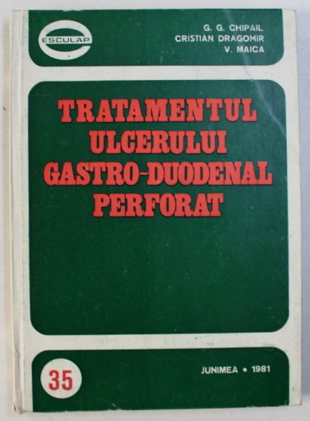 TRATAMENTUL ULCERULUI GASTRO - DUODENAL PERFORAT de G.G. CHIPAIL... V . MAICA , 1981