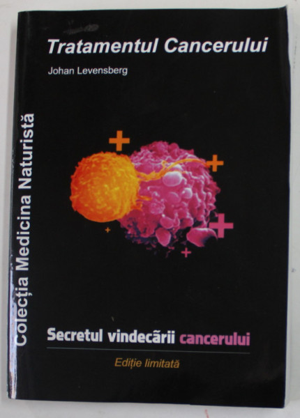 TRATAMENTUL VINDECARII CANCERULUI , STRATEGII COMPLETE SI COMBATAREA CANCERULUI , EDITIE LIMITATA