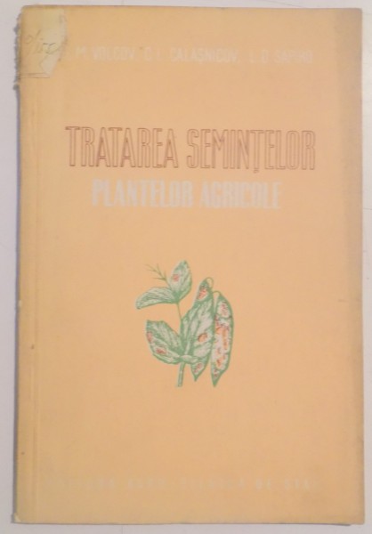 TRATAREA SEMINTELOR , PLANTELOR AGRICOLE de S.M. VOLCOV...L.D. SAPIRO , 1954