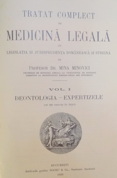 TRATAT COMPLECT DE MEDICINA LEGALA CU LEGISLATIA SI JURISPRUDENTA ROMANEASCA SI STRAINA de MINA MINOVICI, VOL. I: DEONTOLOGIA - EXPERTIZELE,   BUCURESTI 1928