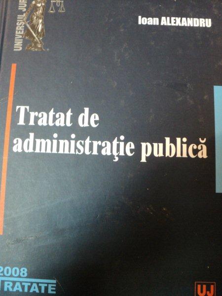 TRATAT DE ADMINISTRATIE PUBLICA de IOAN ALEXANDRU,BUC.2008