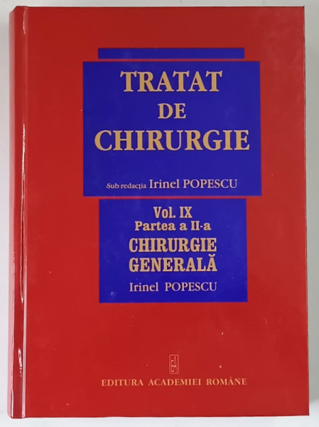 TRATAT DE CHIRURGIE , CHIRURGIE GENERALA , VOLUMUL IX , PARTEA A II - A , editie coordonata de IRINEL POPESCU , 2009