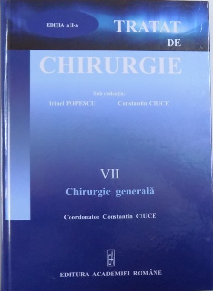 TRATAT DE CHIRURGIE , EDITIA  A -II - A , VOL. VII : CHIRURGIE GENERALA , sub redactia lui IRINEL POPESCU si CONSTANTIN CIUCE , coordonator CONSTANTIN CIUCE , 2015